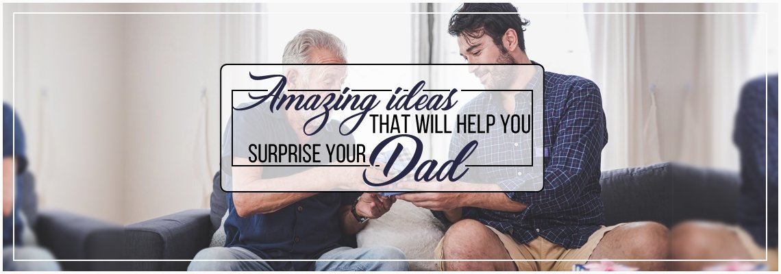 amazing-ideas-that-will-help-you-surprise-your-dad-wineandchampagnegifts