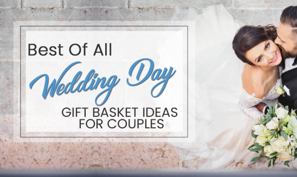 Best Of All Wedding Day Gift Basket Ideas For Couples