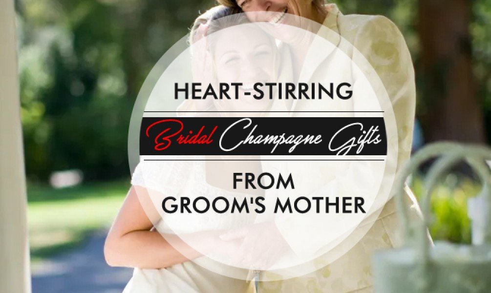 Heart-Stirring Bridal Champagne Gifts From Groom's Mother