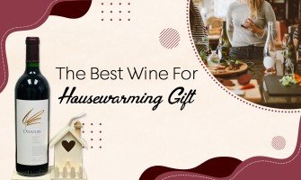 Best Wine For Housewarming Gift - Wine’ing Your Way Into a New Home