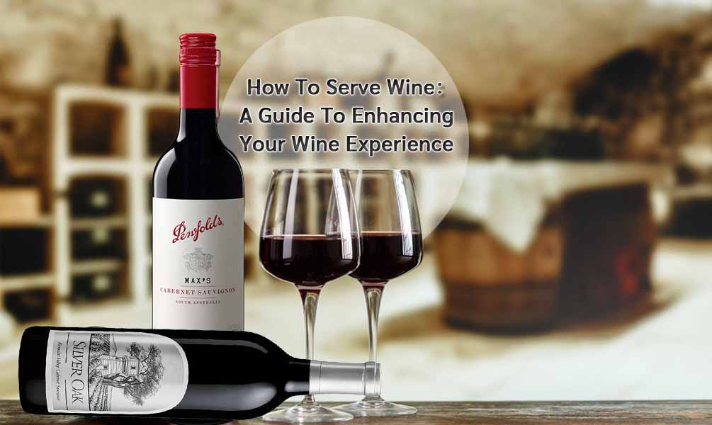 How To Serve Wine: A Guide To Enhancing Your Wine Experience
